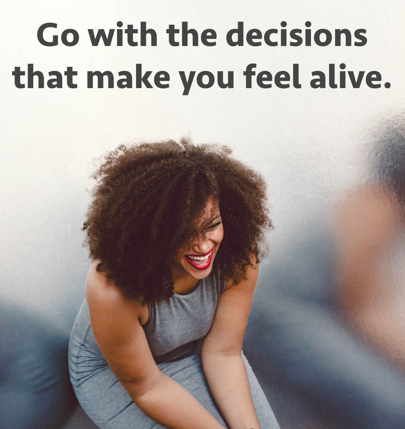 Your business decisions should make you feel like this.